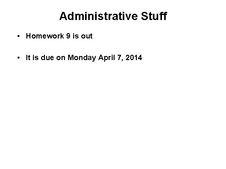 Administrative Stuff • Homework 9 is out • It is due on Monday April