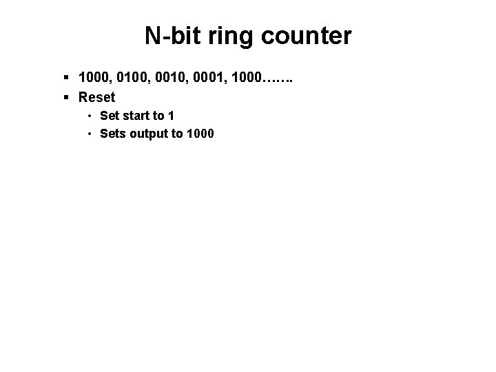 N-bit ring counter § 1000, 0100, 0010, 0001, 1000……. § Reset • Set start