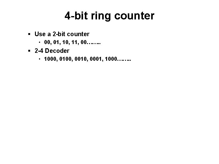 4 -bit ring counter § Use a 2 -bit counter • 00, 01, 10,