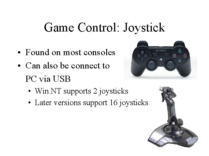 Game Control: Joystick • Found on most consoles • Can also be connect to