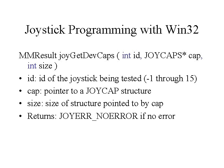Joystick Programming with Win 32 MMResult joy. Get. Dev. Caps ( int id, JOYCAPS*