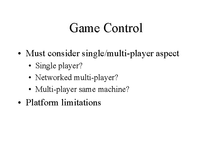 Game Control • Must consider single/multi-player aspect • Single player? • Networked multi-player? •