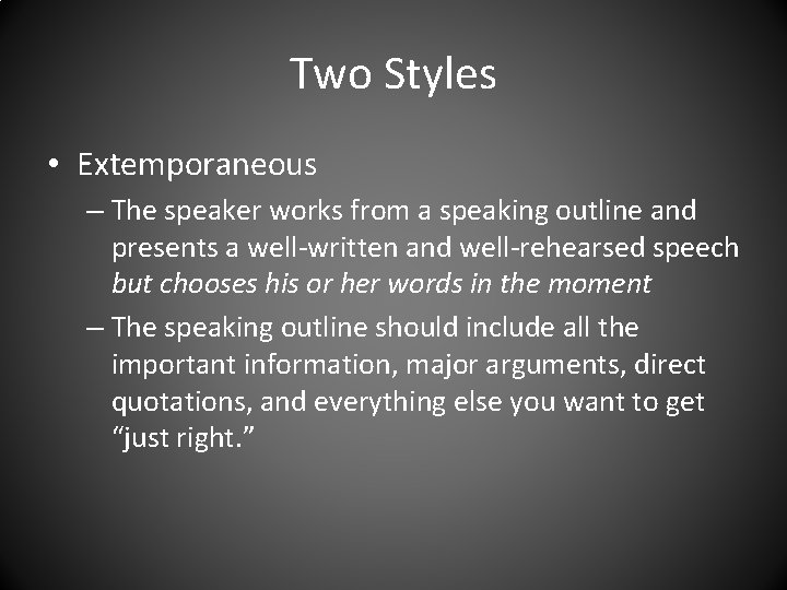 Two Styles • Extemporaneous – The speaker works from a speaking outline and presents