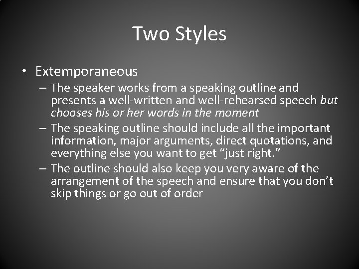 Two Styles • Extemporaneous – The speaker works from a speaking outline and presents