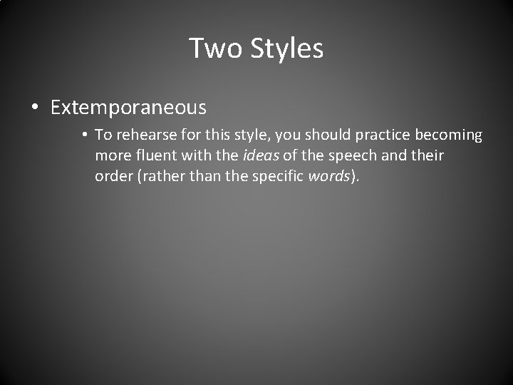 Two Styles • Extemporaneous • To rehearse for this style, you should practice becoming