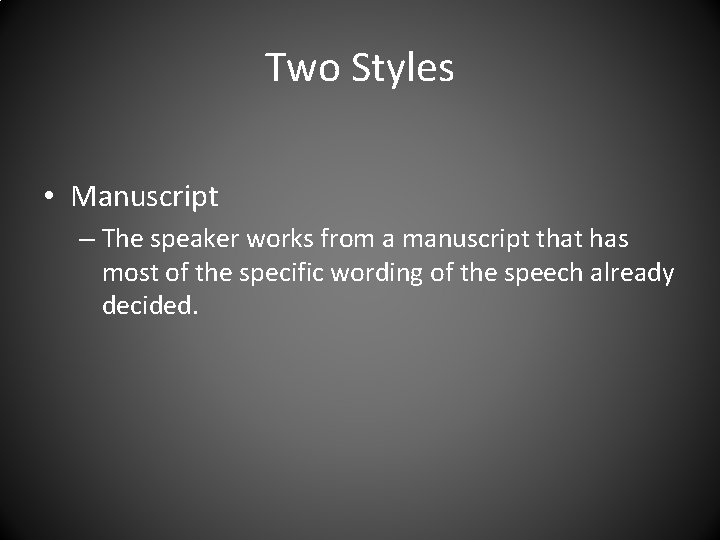 Two Styles • Manuscript – The speaker works from a manuscript that has most