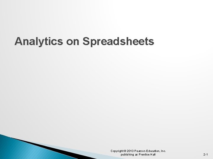 Analytics on Spreadsheets Copyright © 2013 Pearson Education, Inc. publishing as Prentice Hall 2