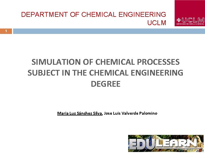 DEPARTMENT OF CHEMICAL ENGINEERING UCLM 1 SIMULATION OF CHEMICAL PROCESSES SUBJECT IN THE CHEMICAL