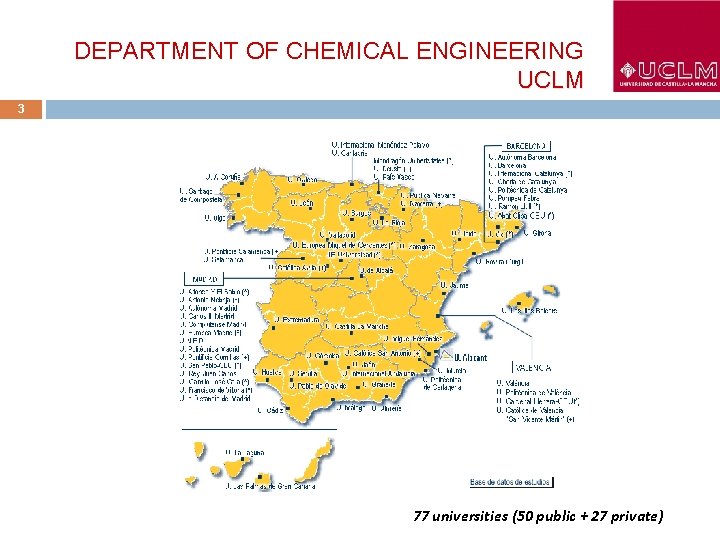 DEPARTMENT OF CHEMICAL ENGINEERING UCLM 3 77 universities (50 public + 27 private) 