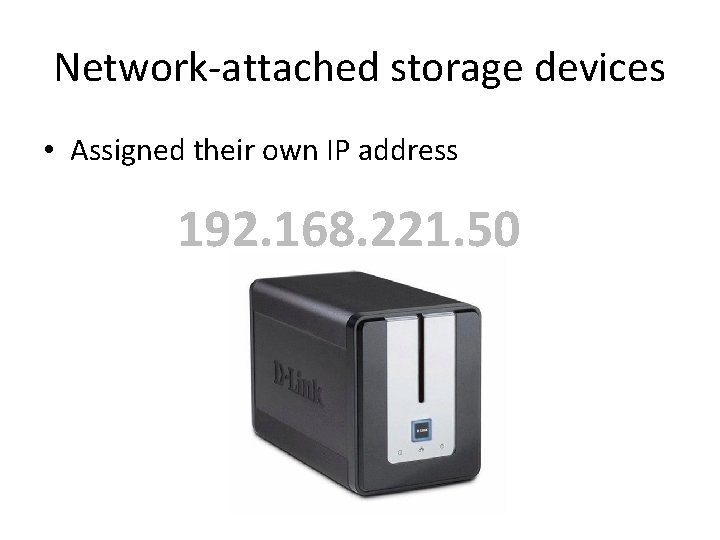 Network-attached storage devices • Assigned their own IP address 192. 168. 221. 50 