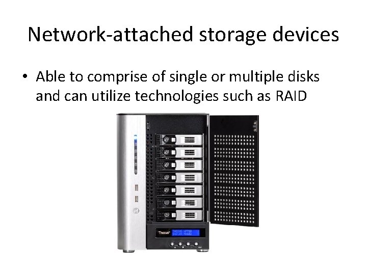 Network-attached storage devices • Able to comprise of single or multiple disks and can