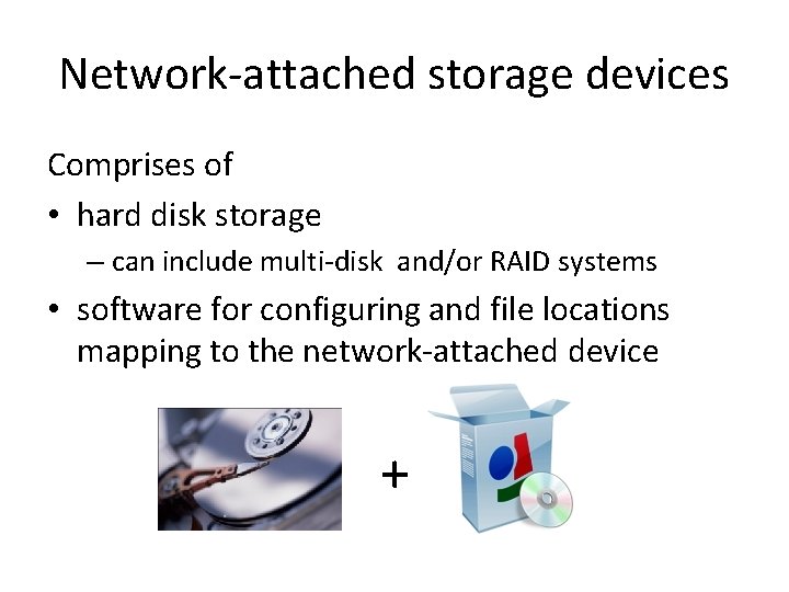 Network-attached storage devices Comprises of • hard disk storage – can include multi-disk and/or
