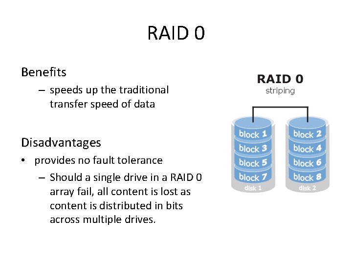 RAID 0 Benefits – speeds up the traditional transfer speed of data Disadvantages •