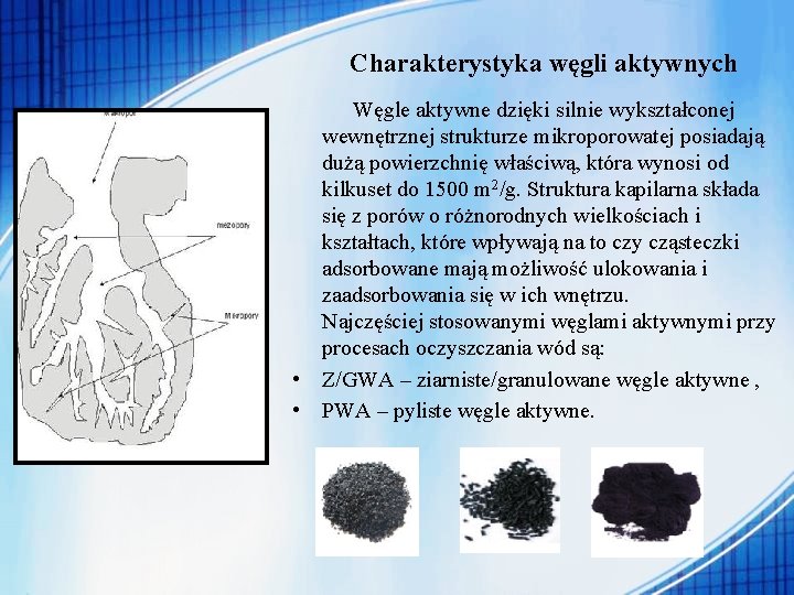 Charakterystyka węgli aktywnych Węgle aktywne dzięki silnie wykształconej wewnętrznej strukturze mikroporowatej posiadają dużą powierzchnię