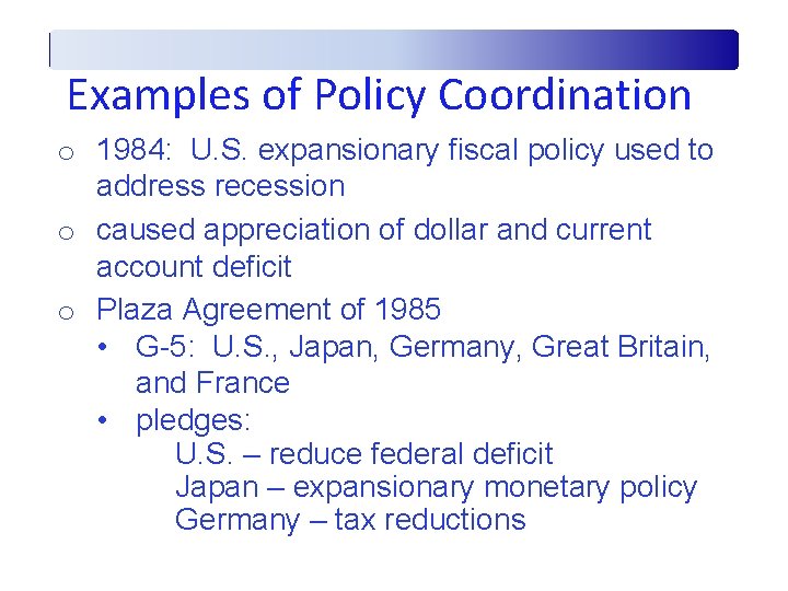 Examples of Policy Coordination o 1984: U. S. expansionary fiscal policy used to address