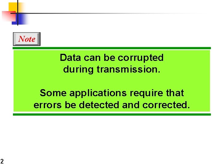 Note Data can be corrupted during transmission. Some applications require that errors be detected