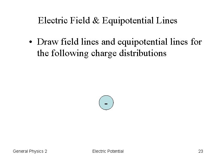 Electric Field & Equipotential Lines • Draw field lines and equipotential lines for the