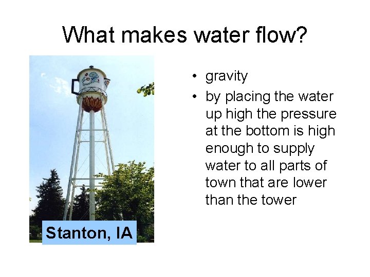 What makes water flow? • gravity • by placing the water up high the