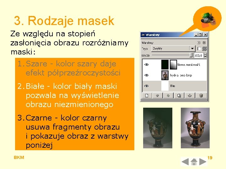 3. Rodzaje masek Ze względu na stopień zasłonięcia obrazu rozróżniamy maski: 1. Szare -