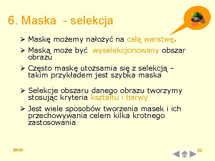 6. Maska - selekcja Ø Maskę możemy nałożyć na całą warstwę. Ø Maską może