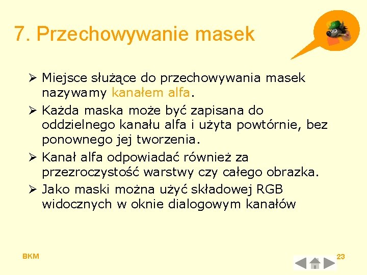 7. Przechowywanie masek Ø Miejsce służące do przechowywania masek nazywamy kanałem alfa. Ø Każda