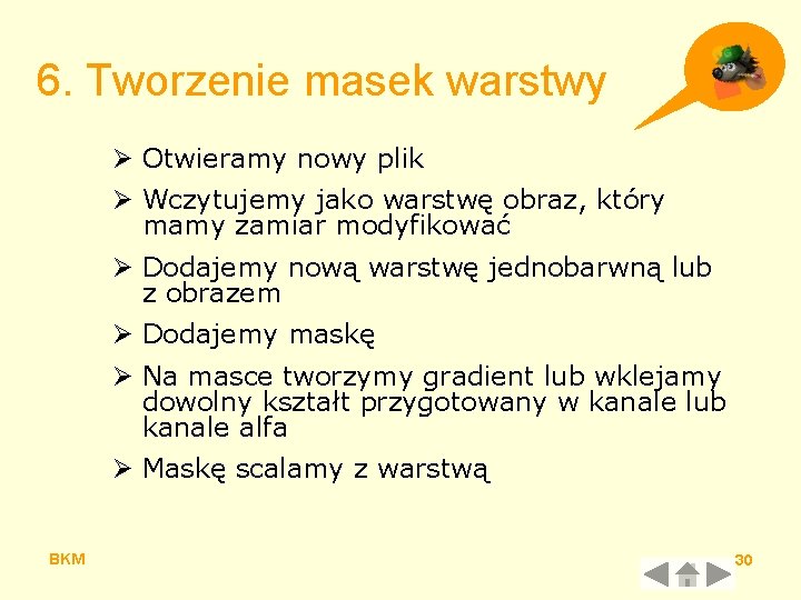 6. Tworzenie masek warstwy Ø Otwieramy nowy plik Ø Wczytujemy jako warstwę obraz, który