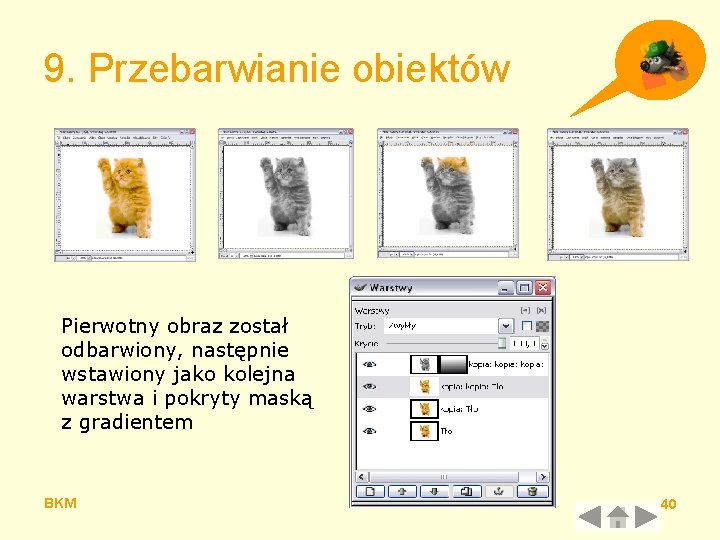 9. Przebarwianie obiektów Pierwotny obraz został odbarwiony, następnie wstawiony jako kolejna warstwa i pokryty