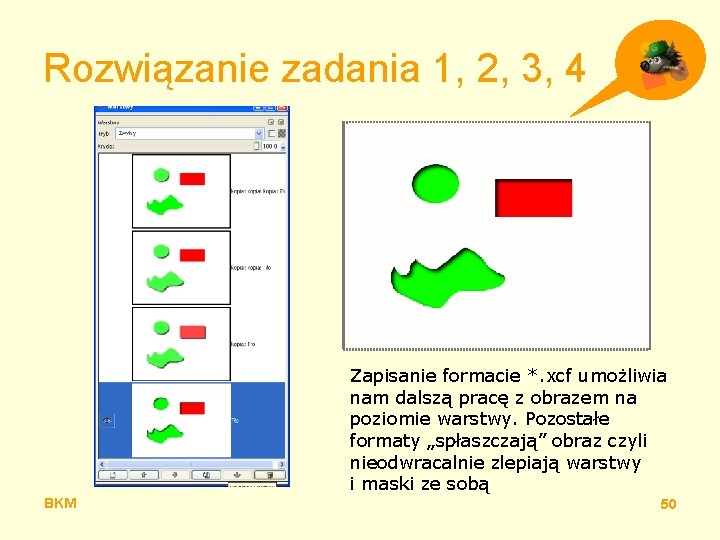 Rozwiązanie zadania 1, 2, 3, 4 Zapisanie formacie *. xcf umożliwia nam dalszą pracę