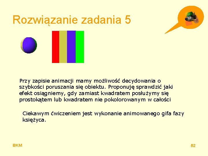 Rozwiązanie zadania 5 Przy zapisie animacji mamy możliwość decydowania o szybkości poruszania się obiektu.