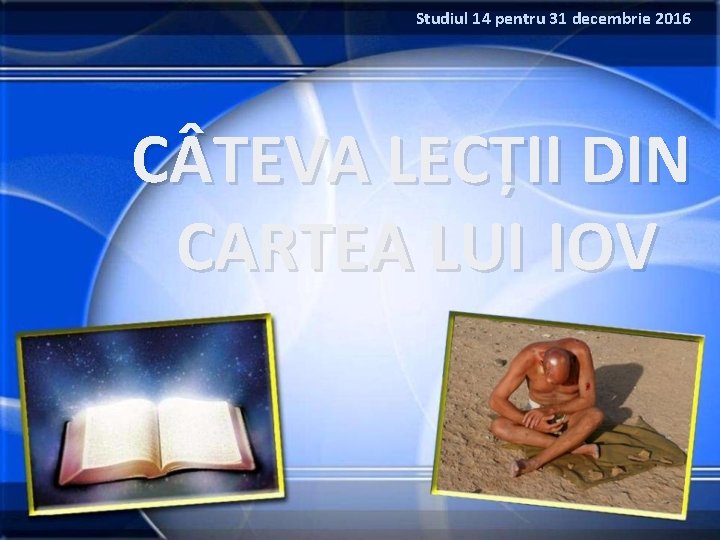 Studiul 14 pentru 31 decembrie 2016 C TEVA LECȚII DIN CARTEA LUI IOV 