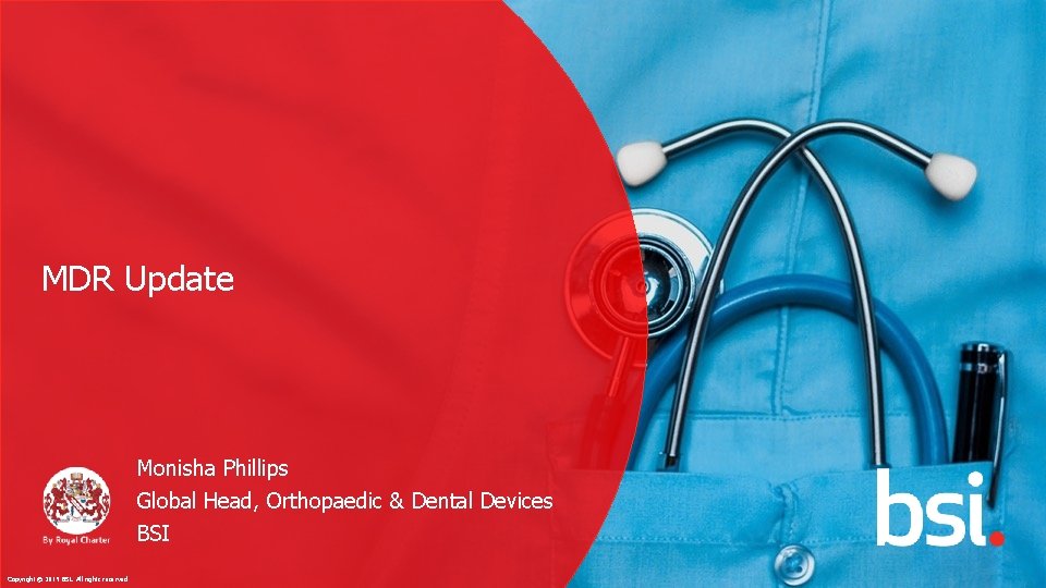 MDR Update Monisha Phillips Global Head, Orthopaedic & Dental Devices BSI 1 Copyright ©