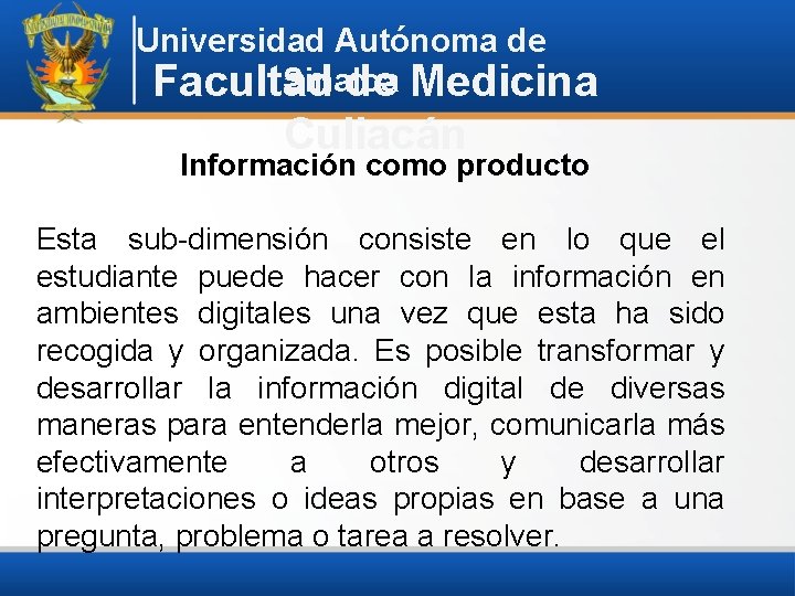 Universidad Autónoma de Sinaloa Facultad de Medicina Culiacán Información como producto Esta sub-dimensión consiste