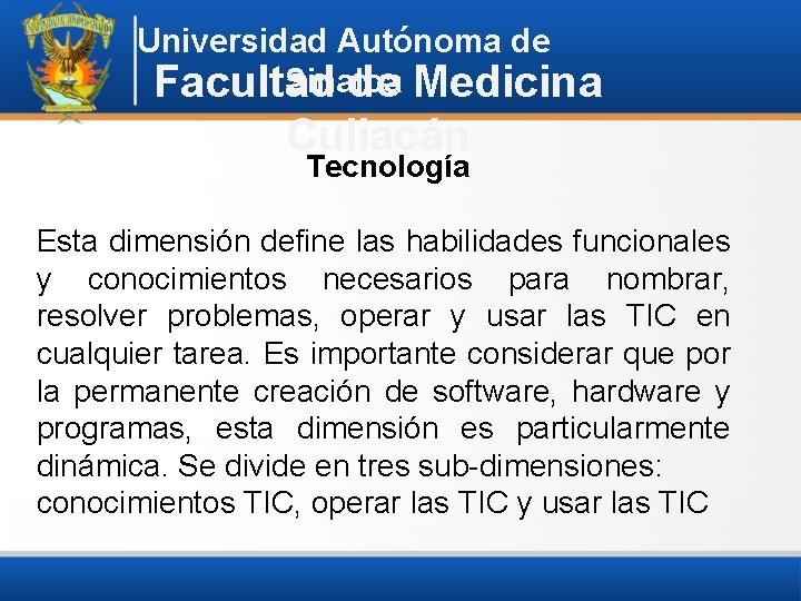 Universidad Autónoma de Sinaloa Facultad de Medicina Culiacán Tecnología Esta dimensión define las habilidades