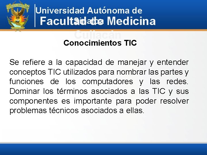 Universidad Autónoma de Sinaloa Facultad de Medicina Culiacán Conocimientos TIC Se refiere a la