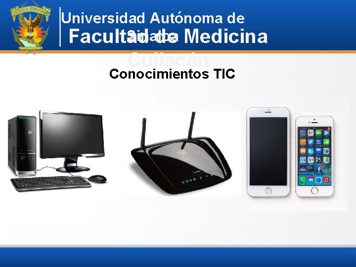 Universidad Autónoma de Sinaloa Facultad de Medicina Culiacán Conocimientos TIC 