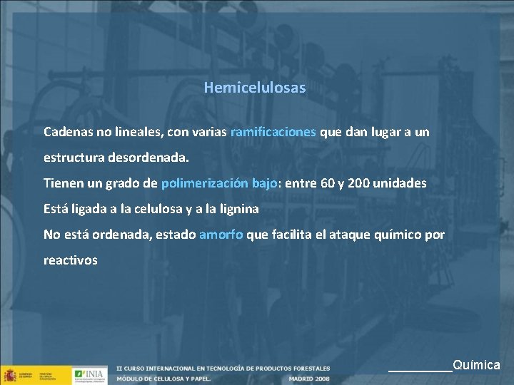 Hemicelulosas Cadenas no lineales, con varias ramificaciones que dan lugar a un estructura desordenada.