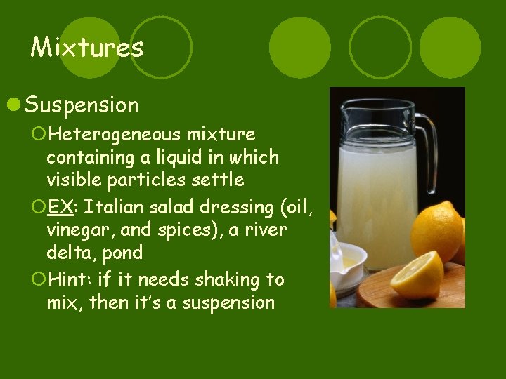 Mixtures l Suspension ¡Heterogeneous mixture containing a liquid in which visible particles settle ¡EX: