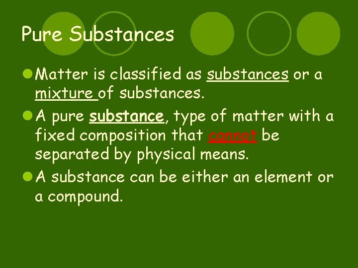 Pure Substances l Matter is classified as substances or a mixture of substances. l