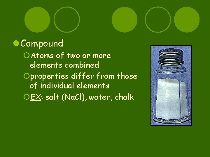 l Compound ¡Atoms of two or more elements combined ¡properties differ from those of