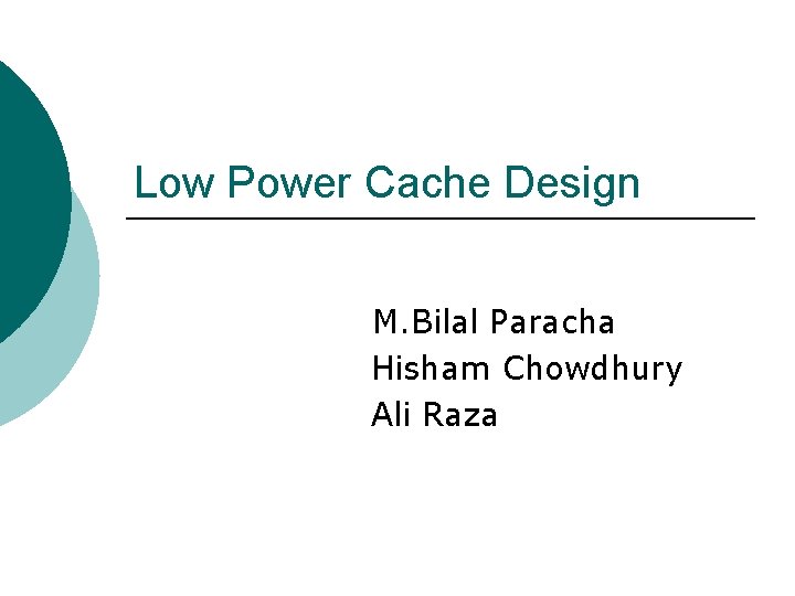 Low Power Cache Design M. Bilal Paracha Hisham Chowdhury Ali Raza 