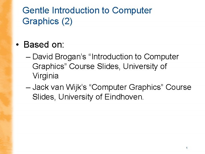 Gentle Introduction to Computer Graphics (2) • Based on: – David Brogan’s “Introduction to