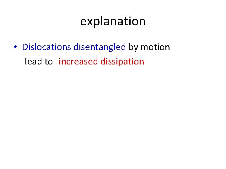 explanation • Dislocations disentangled by motion lead to increased dissipation 