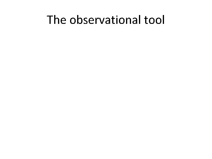 The observational tool 