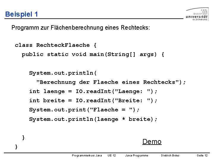 Beispiel 1 Programm zur Flächenberechnung eines Rechtecks: class Rechteck. Flaeche { public static void