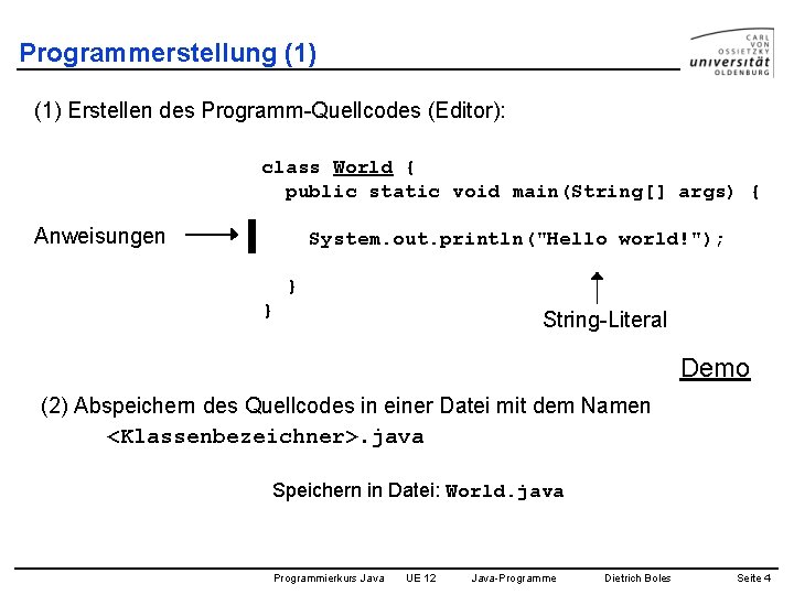 Programmerstellung (1) Erstellen des Programm-Quellcodes (Editor): class World { public static void main(String[] args)