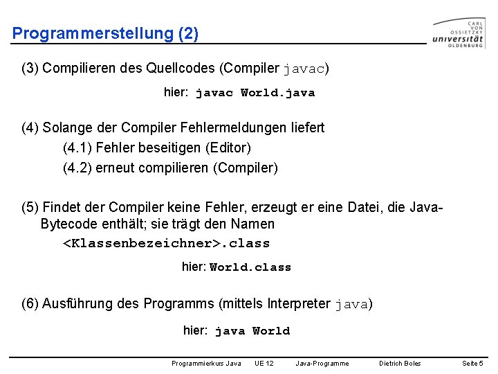 Programmerstellung (2) (3) Compilieren des Quellcodes (Compiler javac) hier: javac World. java (4) Solange