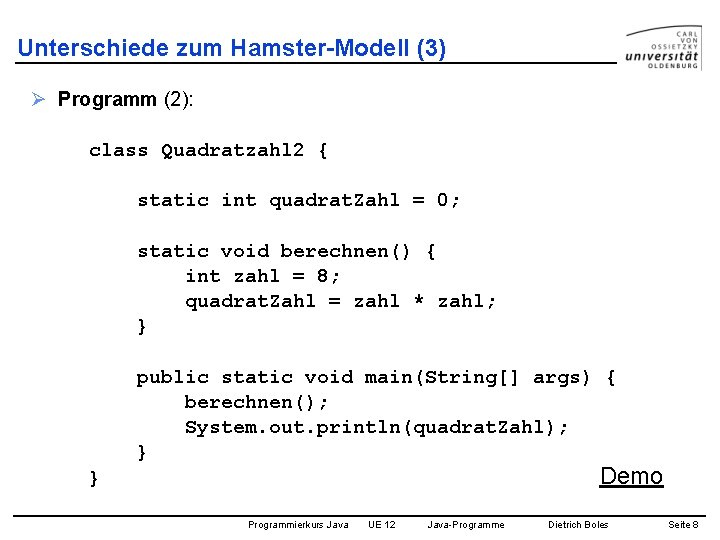 Unterschiede zum Hamster-Modell (3) Ø Programm (2): class Quadratzahl 2 { static int quadrat.