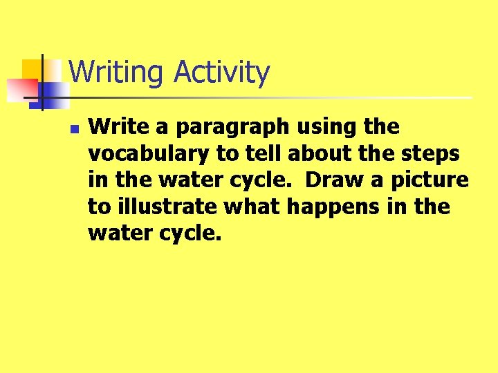 Writing Activity n Write a paragraph using the vocabulary to tell about the steps