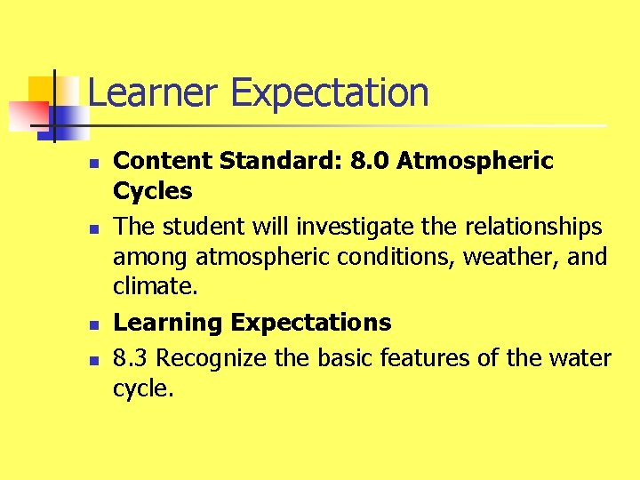 Learner Expectation n n Content Standard: 8. 0 Atmospheric Cycles The student will investigate