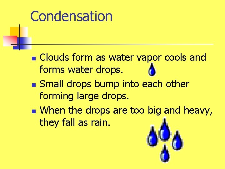 Condensation n Clouds form as water vapor cools and forms water drops. Small drops